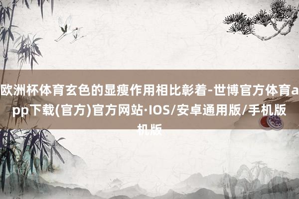 欧洲杯体育玄色的显瘦作用相比彰着-世博官方体育app下载(官方)官方网站·IOS/安卓通用版/手机版