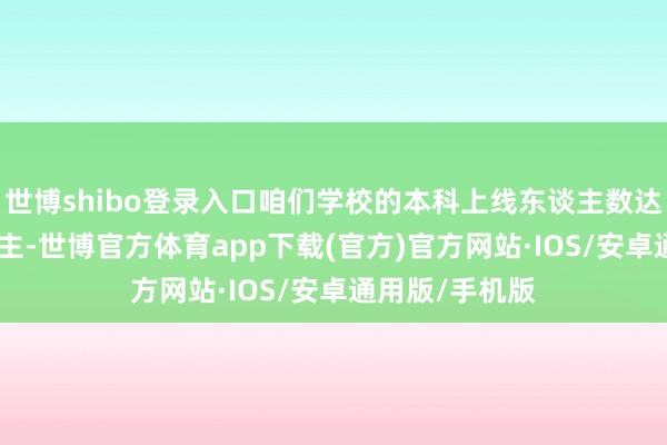 世博shibo登录入口咱们学校的本科上线东谈主数达到了147东谈主-世博官方体育app下载(官方)官方网站·IOS/安卓通用版/手机版