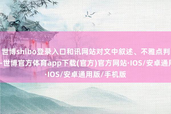 世博shibo登录入口和讯网站对文中叙述、不雅点判断保握中立-世博官方体育app下载(官方)官方网站·IOS/安卓通用版/手机版