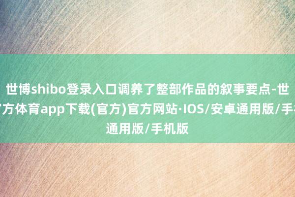 世博shibo登录入口调养了整部作品的叙事要点-世博官方体育app下载(官方)官方网站·IOS/安卓通用版/手机版