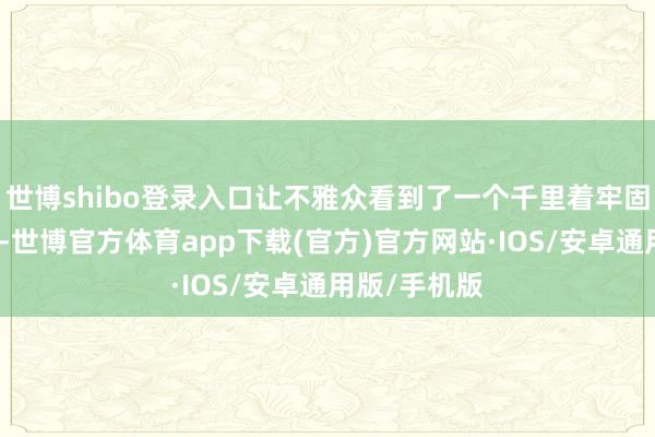 世博shibo登录入口让不雅众看到了一个千里着牢固、重情重义-世博官方体育app下载(官方)官方网站·IOS/安卓通用版/手机版