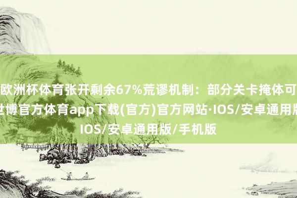 欧洲杯体育张开剩余67%荒谬机制：部分关卡掩体可被破损-世博官方体育app下载(官方)官方网站·IOS/安卓通用版/手机版
