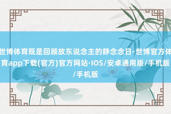 世博体育既是回顾故东说念主的静念念日-世博官方体育app下载(官方)官方网站·IOS/安卓通用版/手机版