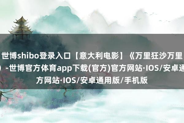 世博shibo登录入口【意大利电影】《万里狂沙万里仇》（1968）-世博官方体育app下载(官方)官方网站·IOS/安卓通用版/手机版
