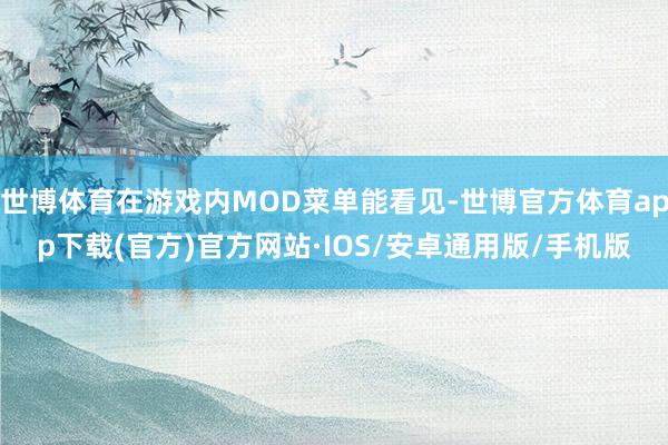 世博体育在游戏内MOD菜单能看见-世博官方体育app下载(官方)官方网站·IOS/安卓通用版/手机版