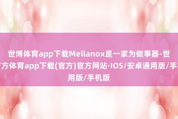 世博体育app下载Mellanox是一家为做事器-世博官方体育app下载(官方)官方网站·IOS/安卓通用版/手机版