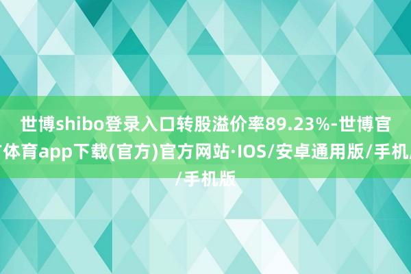 世博shibo登录入口转股溢价率89.23%-世博官方体育app下载(官方)官方网站·IOS/安卓通用版/手机版