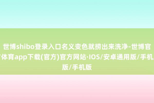 世博shibo登录入口名义变色就捞出来洗净-世博官方体育app下载(官方)官方网站·IOS/安卓通用版/手机版