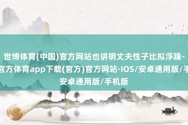 世博体育(中国)官方网站也讲明丈夫性子比拟浮躁-世博官方体育app下载(官方)官方网站·IOS/安卓通用版/手机版