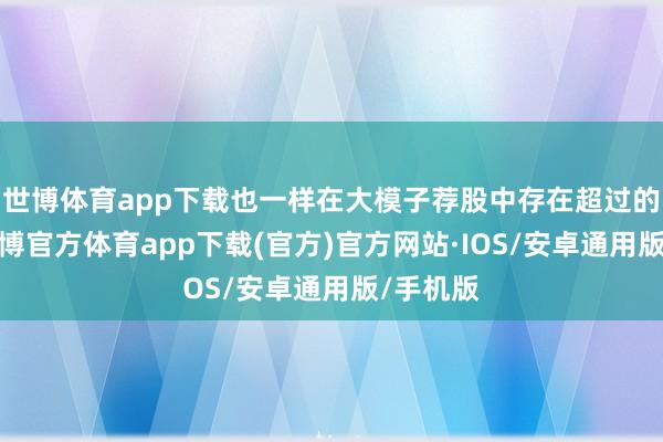 世博体育app下载也一样在大模子荐股中存在超过的影响-世博官方体育app下载(官方)官方网站·IOS/安卓通用版/手机版