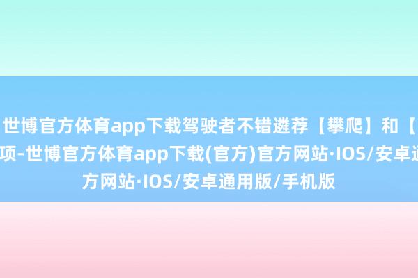 世博官方体育app下载驾驶者不错遴荐【攀爬】和【拔河】两个选项-世博官方体育app下载(官方)官方网站·IOS/安卓通用版/手机版
