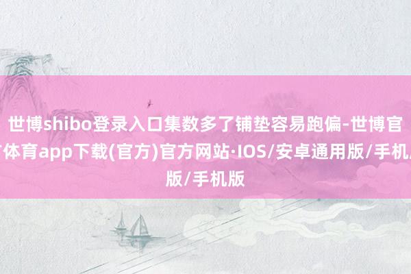 世博shibo登录入口集数多了铺垫容易跑偏-世博官方体育app下载(官方)官方网站·IOS/安卓通用版/手机版